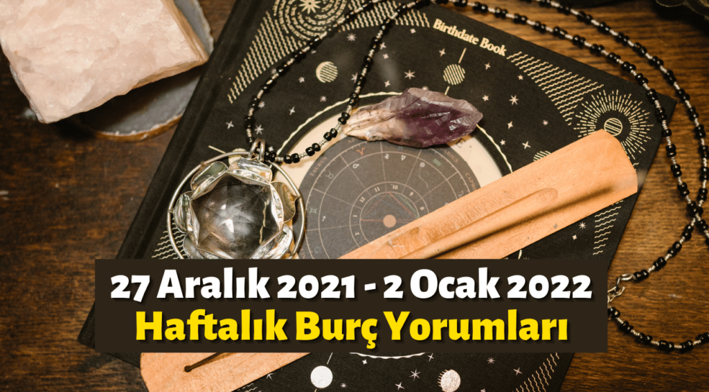 27 Aralık 2021 2 Ocak 2022 haftalık burç yorumları