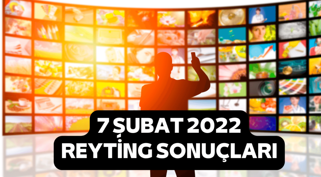 7 ŞUBAT 2022 REYTİNG SONUÇLARI